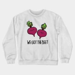 We Got The Beet Cute Beet Pun Crewneck Sweatshirt